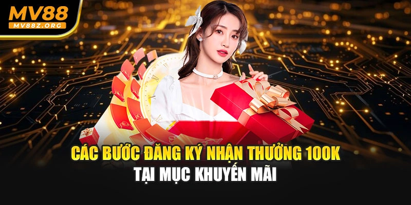 Các bước đăng ký nhận thưởng 100k tại mục khuyến mãi