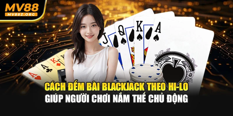 Cách đếm bài blackjack giúp người chơi nắm thế chủ động 