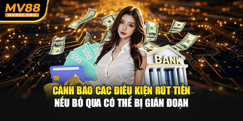 Cảnh báo các điều kiện rút tiền nếu bỏ qua có thể bị gián đoạn