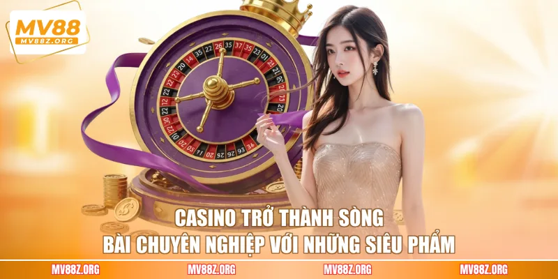 Casino trở thành sòng bài chuyên nghiệp với những siêu phẩm