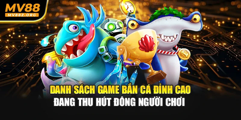 Danh sách game bắn cá đỉnh cao đang thu hút đông người chơi 