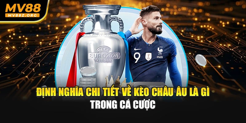 Định nghĩa chi tiết về kèo châu Âu là gì trong cá cược