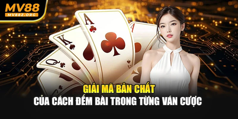 Giải mã bản chất của cách đếm bài trong từng ván cược 