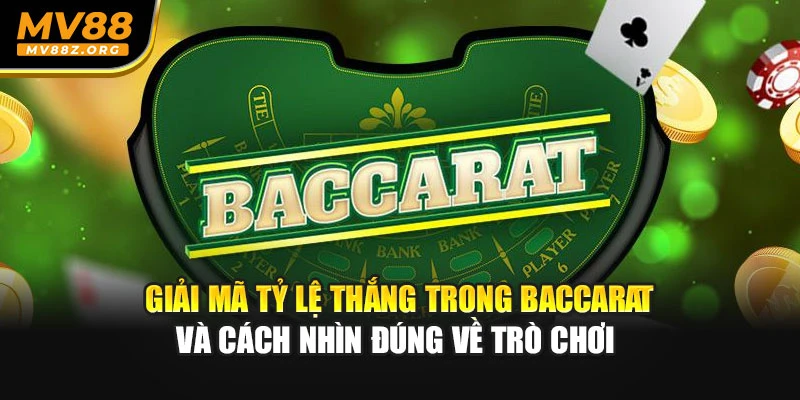 Giải mã tỷ lệ thắng trong baccarat và cách nhìn đúng về trò chơi 