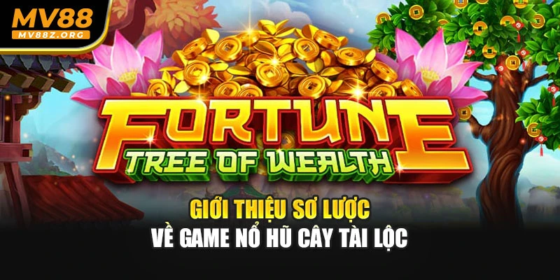 Giới thiệu sơ lược về game nổ hũ Cây Tài Lộc