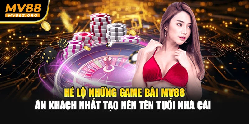 Hé lộ những game bài MV88 ăn khách nhất tạo nên tên tuổi nhà cái 