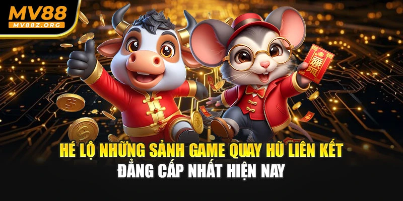 Hé lộ những sảnh game quay hũ liên kết đẳng cấp nhất hiện nay