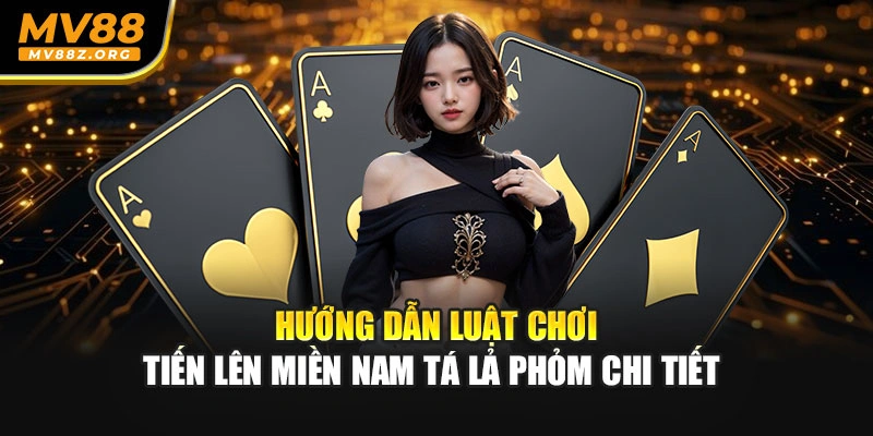 Hướng Dẫn Luật Chơi Tiến Lên Miền Nam Tá Lả Phỏm Chi Tiết 