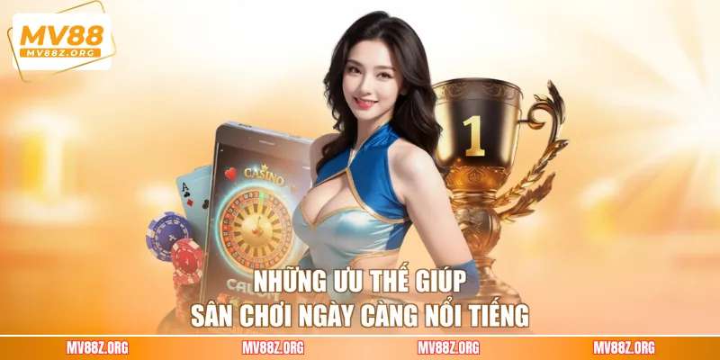 Những ưu thế giúp sân chơi ngày càng nổi tiếng