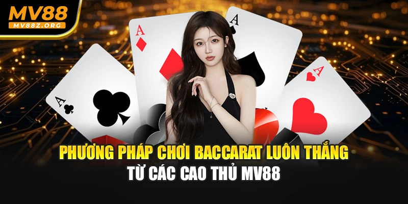 Phương Pháp Chơi Baccarat Luôn Thắng Từ Các Cao Thủ MV88