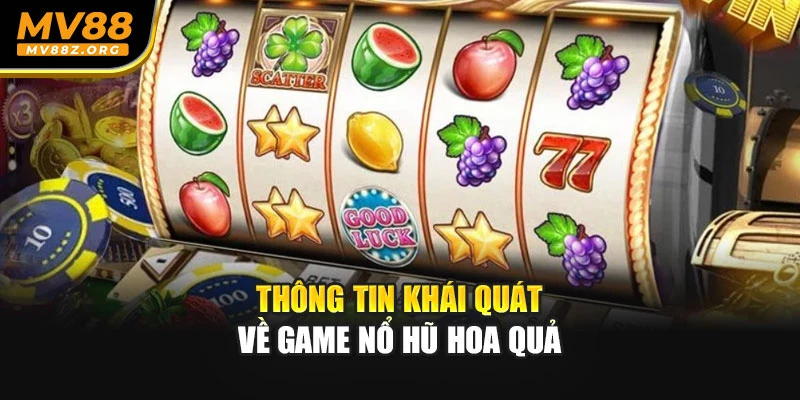 Thông tin khái quát về game nổ hũ hoa quả